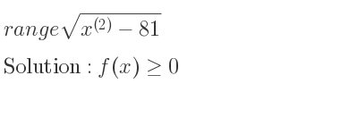 The range of sqrt(x^{(2))-81} is f(x)>= 0